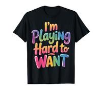 I'm Playing Hard to Want Flirty Sarcasm Dating |- T-Shirt