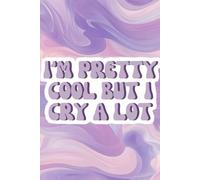 I'm Pretty Cool But I Cry A Lot: Funny Emotional Girl Notebook - Lined Journal for Feelings, Meltdowns & Hot Mess Energy
