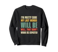 I'm Pretty Sure My Last Words Will Be Sweatshirt