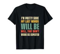 I'm Pretty Sure My Last Words Will Be T-Shirt