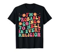 I'm Probably Going To Hell In Every Religion T-Shirt