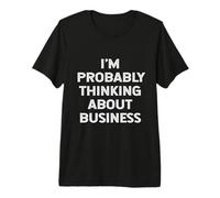 I'm Probably Thinking About Business Entrepreneur Citation Blague T-Shirt Haut de Gamme