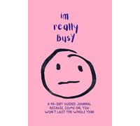 I'm Really Busy: 46-day guided journal because, come on, you won't last the whole year