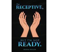 I'M RECEPTIVE, BUT I'M NOT READY.