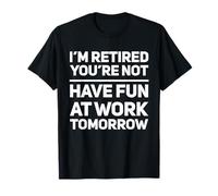 I'm Retired You're Not Have Fun at Work Tomorrow I'm Retired T-Shirt
