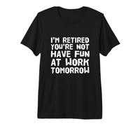 I'm Retired You're Not Have Fun at Work Tomorrow I'm Retired T-Shirt Haut de Gamme