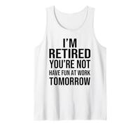 I'm Retired You're Not Have Fun at Work Tomorrow Men Women Débardeur