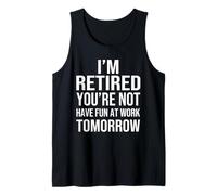 I'm Retired You're Not Have Fun at Work Tomorrow Men Women Débardeur