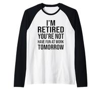 I'm Retired You're Not Have Fun at Work Tomorrow Men Women Manche Raglan