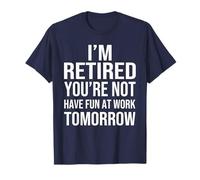 I'm Retired You're Not Have Fun at Work Tomorrow Men Women T-Shirt