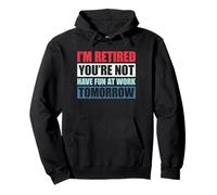 I'm Retired You're Not Have Fun at Work Tomorrow Sweat à Capuche