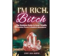 I'm Rich, Bitch: A Goddess Guide to Inner Wealth, Feminine Power and Radical Abundance