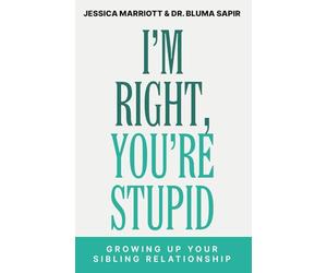 I'm Right, You're Stupid: Growing Up Your Sibling Relationship