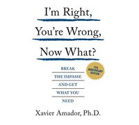 I'm Right, You're Wrong, Now What? Break the Impasse and Get What You Need - Édition 15e anniversaire