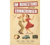 Im Ruhestand - Zeit für Erinnerungen: Von Toast Hawaii bis Mauerfall - eine fröhliche Zeitreise durch die 50er bis 80er