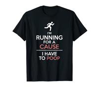 I'm Running For A Cause I Have To Poop T-Shirt