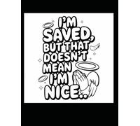 I'm Saved But That Doesn't Mean I'm Nice Coloring Book