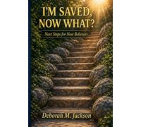 I'm Saved, Now What?: Next Steps for New Believers