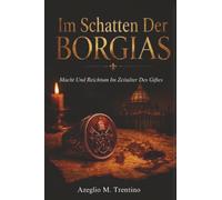 Im Schatten Der Borgias: Macht Und Reichtum Im Zeitalter Des Giftes