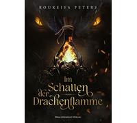 Im Schatten der Drachenflamme Haters to Lovers trifft auf düstere Urban Fantasy - eine Akademie, die von einem Drachen bedroht wird und ein Geheimnis, das alles in Flammen setzt - Roukeiya Peters - Dr