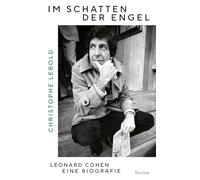 Im Schatten der Engel. Leonard Cohen - eine Biografie: Die große Biografie über den Poeten, Songwriter und Sänger