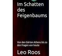 Im Schatten des Feigenbaums: Von den Gärten Athens bis zu den Fragen von heute