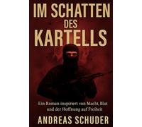 Im Schatten des Kartells: Ein Roman inspiriert von Macht, Blut und der Hoffnung auf Freiheit.