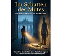 Im Schatten des Mutes: Unbekannte Helden des Widerstands: Wie Händler ein Imperium ohne König schufen - Aufstieg, Einfluss und Vermächtnis der Hanse.