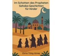Im Schatten des Propheten: Sahaba Geschichten für Kinder: Islamische Vorbilder für Kinder ab 9 Jahren. Geschichten über Mut, Glaube und Charakter