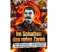 Im Schatten des roten Zaren: Stalin, Macht und Terror - Der Aufstieg und die Herrschaft des Diktators im 20. Jahrhundert