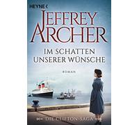 Im Schatten unserer Wünsche: Die Clifton Saga 4 - Roman - 'Einer der größten Erzähler unserer Zeit!' Washington Post