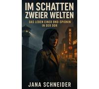 Im Schatten zweier Welten: Das Leben einer BND-Spionin in der DDR