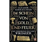 Im Schein von Gold und Feuer Die verborgene Welt der Wikinger - „Einfach brillant … erweckt den Zauber einer ganzen Zivilisation zum Leben“ Tom Holland - Eleanor Barraclough - Penguin Verlag - ebook (