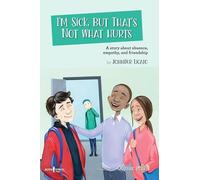 I'm Sick, but That's Not What Hurts: A Story About Absence, Empathy and Friendship