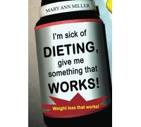 I'm Sick Of Dieting Give me Something that Works: Weight Loss that Works