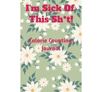 I'm Sick Of This Sh*t! Calorie Counting Journal