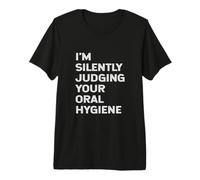 I'm Silently Judging Your Oral Hygiene Drôle Dentiste Dentaire T-Shirt Haut de Gamme