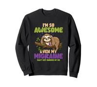 Im So Awesome Even My Migraines Can Get Enough of Me Sweatshirt