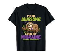 Im So Awesome Even My Migraines Can Get Enough of Me T-Shirt