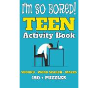 I'm So Bored!: Teen Activity Book: Sudoku | Word Search | Mazes | 150+ Puzzles | With Solutions | Great Gift for Birthdays, Holidays, Travel or Just ... of Brain-Boosting Fun for Teens and Tweens
