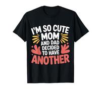 I'm So Cute Mom and Dad Decided to Have Another - T-Shirt