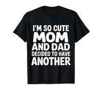 I'm So Cute Mom and Dad Decided to Have Another - T-Shirt