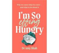 Im So Effing Hungry - Dr Amy Shah - Little Brown Book Group - Livre en Anglais - Paperback Dr Amy ShahDr Amy Shah (Auteur)