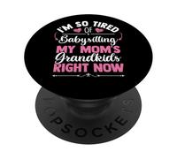 I'm So Fired of Babysitting My Mom's Grandkids Right Now PopSockets PopGrip Adhésif