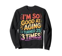 I'm So Good At Aging I Turned 25 3 Times Âge Senior - Sweatshirt