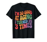 I'm So Good At Aging I Turned 25 3 Times Âge Senior T-Shirt