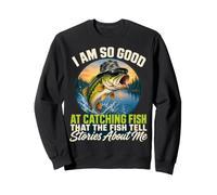 I'm So Good At Catching Fish That The Fish Tell Stories Sweatshirt