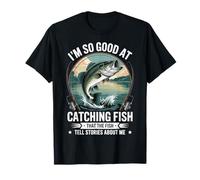 I'm So Good At Catching Fish That The Fish Tell Stories T-Shirt