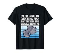 I'm So Good at Catching Fish That The Fish Tell Stories T-Shirt