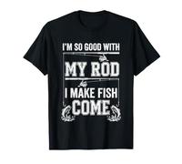 I'm So Good with My Rod, I Make Fish Come - Dad Blague Fishing T-Shirt